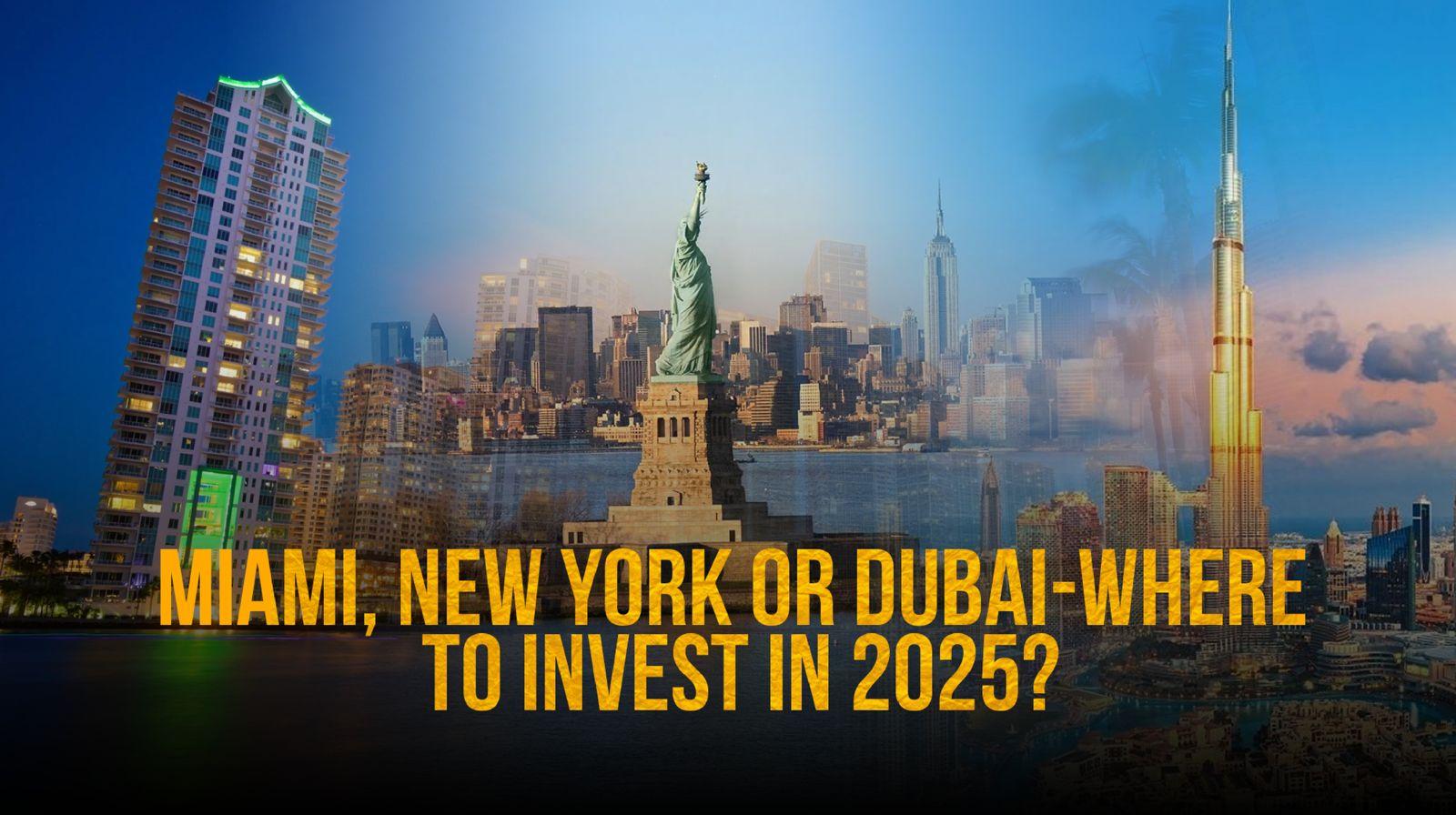 Where to Invest in 2025 – Comparing Dubai, Miami, and New York Real Estate